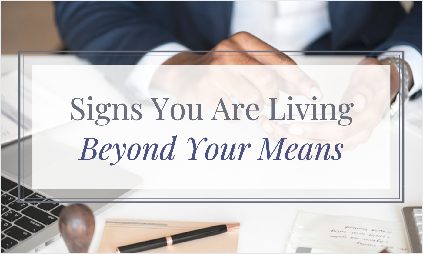 8 Signs You re Living Beyond Your Means And What You Can Do About It 