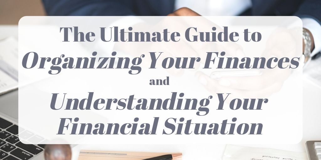 the ultimate guide to organizing your finances and understanding your financial situation