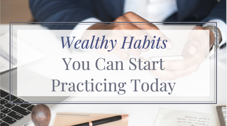 Wealthy Habits You Can Start Practicing Today