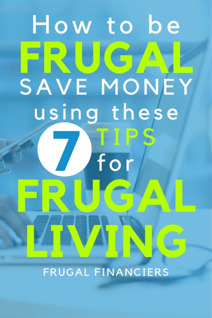 How to be Frugal: Save money using these 7 tips for frugal living. 