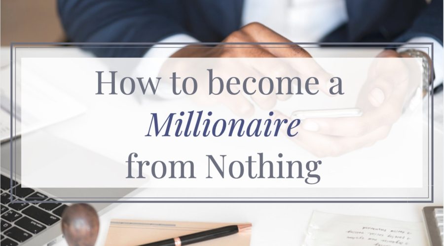 how to become a millionaire from nothing