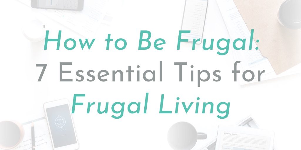 7 Essential Tips For Frugal Living How To Be Frugal