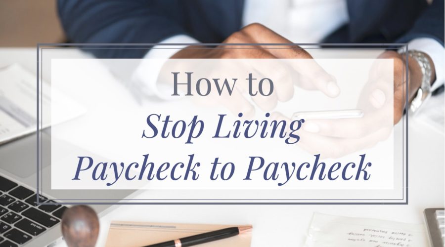 How to Stop Living Paycheck to Paycheck